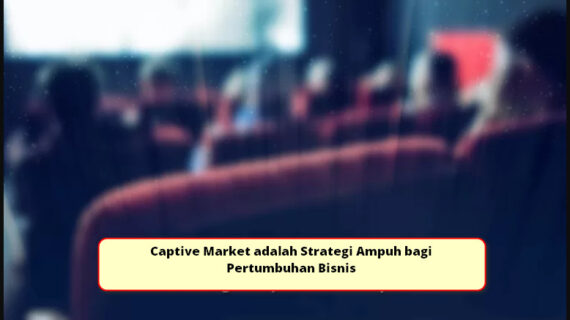 Captive Market adalah Strategi Ampuh bagi Pertumbuhan Bisnis