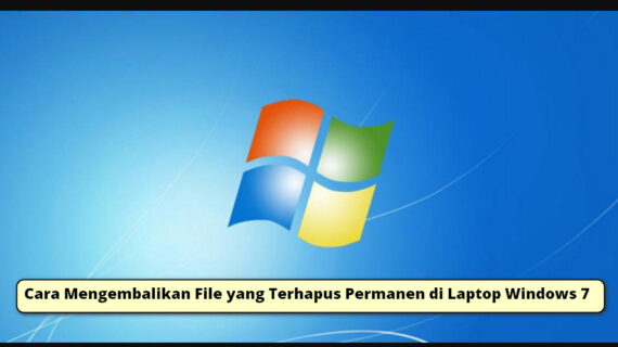 Rahasia Cara Mengembalikan File yang Terhapus Permanen di Laptop Windows 7