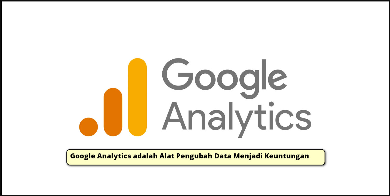 Google Analytics Adalah Alat Pengubah Data Menjadi Keuntungan Rezeki Apps